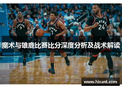 魔术与雄鹿比赛比分深度分析及战术解读