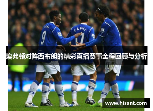 埃弗顿对阵西布朗的精彩直播赛事全程回顾与分析