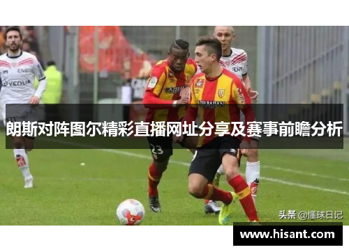 朗斯对阵图尔精彩直播网址分享及赛事前瞻分析