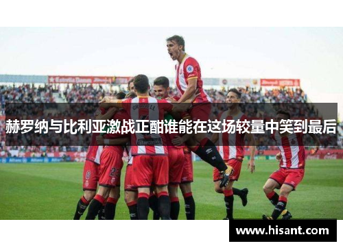 赫罗纳与比利亚激战正酣谁能在这场较量中笑到最后